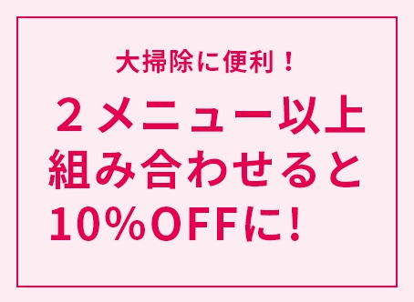 大掃除に便利！2メニュー以上組み合わせると10% OFF
